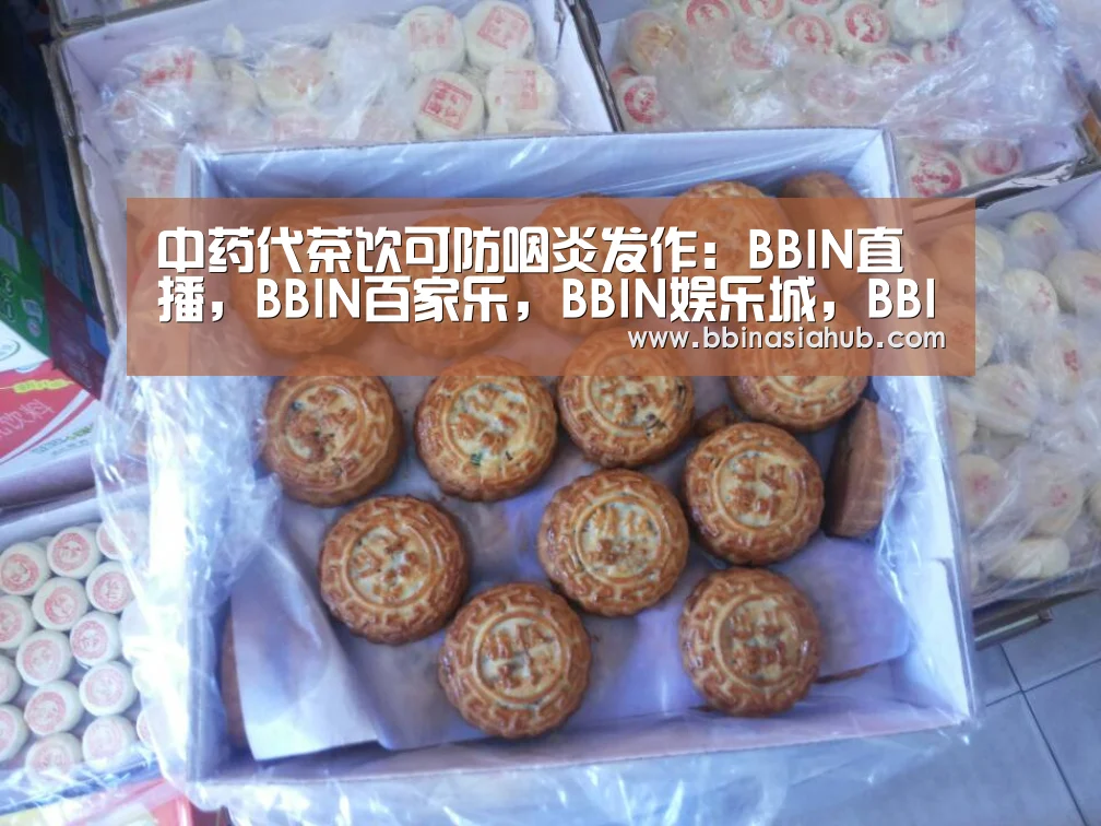 中药代茶饮可防咽炎发作:BBIN直播,BBIN百家乐,BBIN娱乐城,BBIN入口(图2) BBIN直播,BBIN百家乐,BBIN娱乐城,BBIN入口