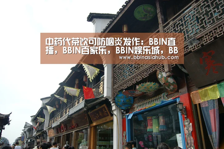 中药代茶饮可防咽炎发作:BBIN直播,BBIN百家乐,BBIN娱乐城,BBIN入口(图3) BBIN直播,BBIN百家乐,BBIN娱乐城,BBIN入口