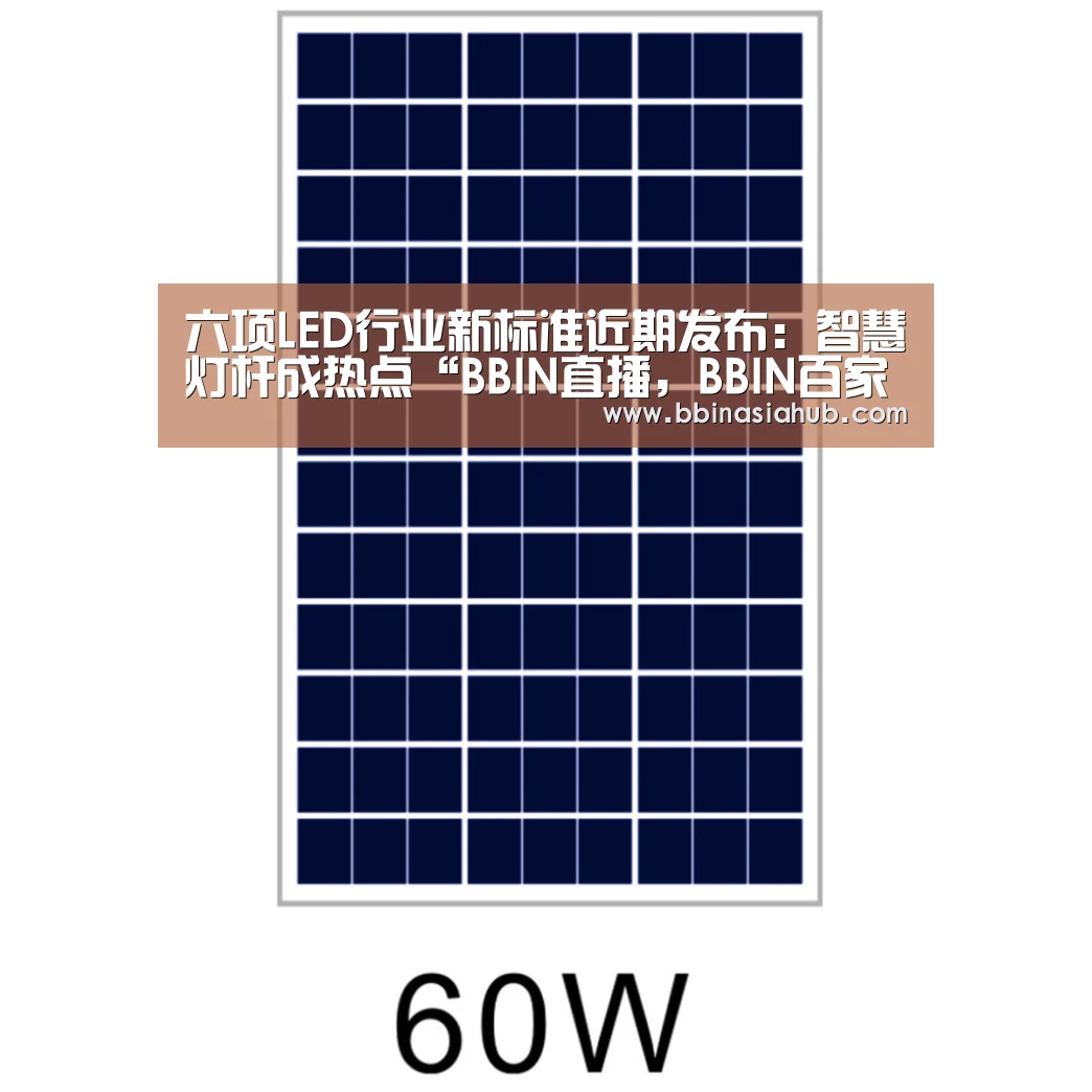 六项LED行业新标准近期发布:智慧灯杆成热点“BBIN直播,BBIN百家乐,BBIN娱乐城,BBIN入口”(图3) BBIN直播,BBIN百家乐,BBIN娱乐城,BBIN入口