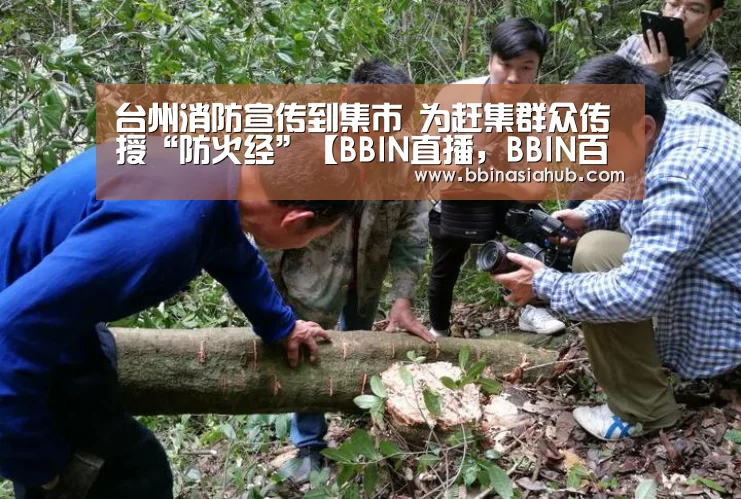 台州消防宣传到集市 为赶集群众传授“防火经”【BBIN直播,BBIN百家乐,BBIN娱乐城,BBIN入口】(图2) BBIN直播,BBIN百家乐,BBIN娱乐城,BBIN入口