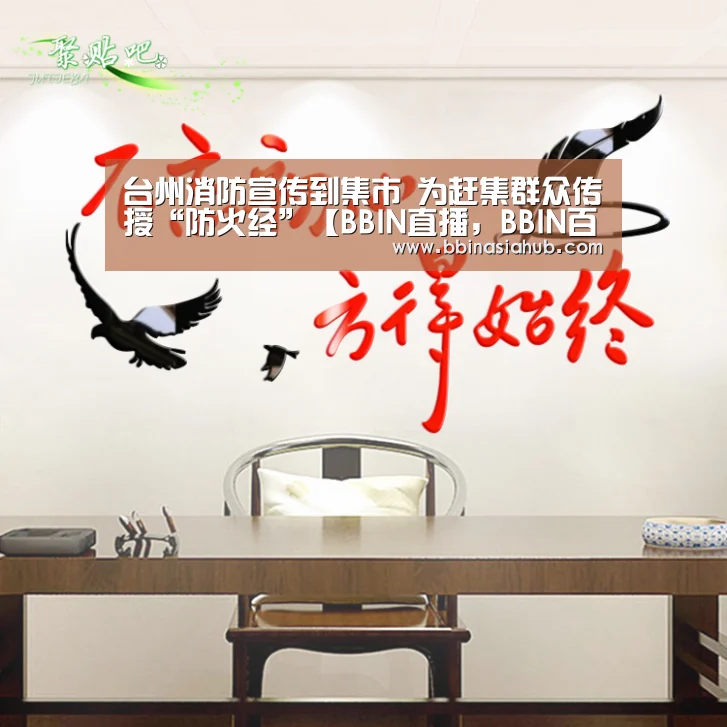 台州消防宣传到集市 为赶集群众传授“防火经”【BBIN直播,BBIN百家乐,BBIN娱乐城,BBIN入口】(图3) BBIN直播,BBIN百家乐,BBIN娱乐城,BBIN入口