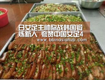 日女足主帅称战韩国锻炼新人 夸赞中国女足4大将:BBIN直播,BBIN百家乐,BBIN娱乐城,BBIN入口(图4) BBIN直播,BBIN百家乐,BBIN娱乐城,BBIN入口